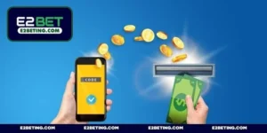 Rút tiền E2BET - Hướng dẫn giao dịch nhanh trong 2 phút