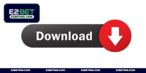 Tải app E2BET - Quy trình cài đặt an toàn trên Android & iOS