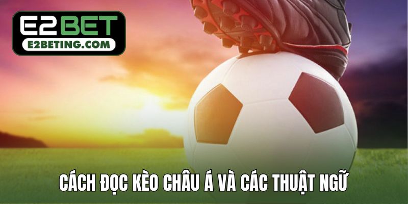 Cách đọc kèo châu Á và các thuật ngữ liên quan