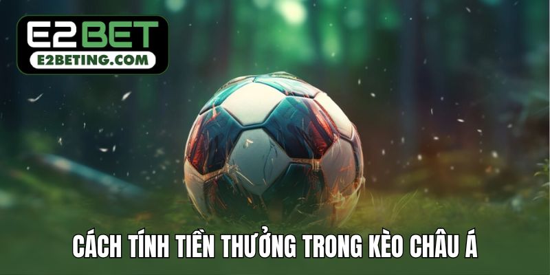 Cách tính tiền thưởng trong kèo châu Á