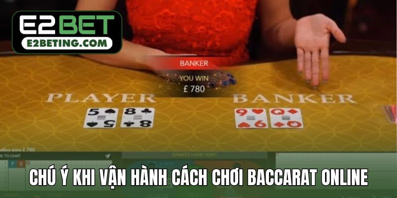 Một vài điểm cần chú ý khi vận hành cách chơi Baccarat online